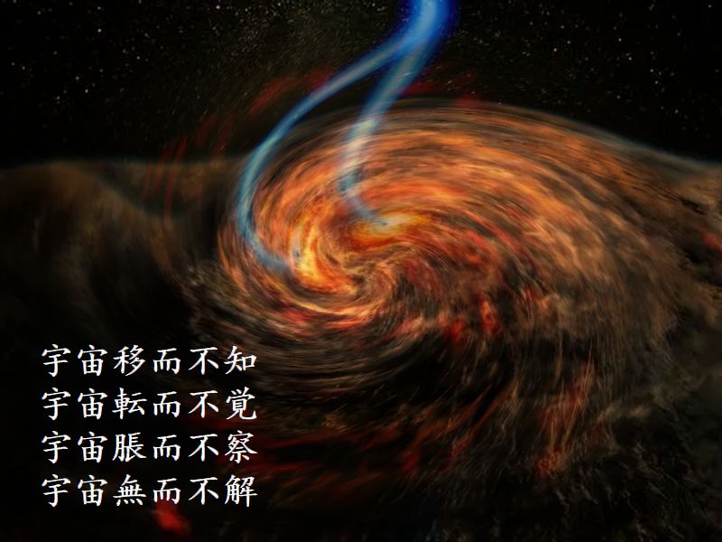 宇宙移而不知，宇宙転而不覚，宇宙脹而不察，宇宙無而不解