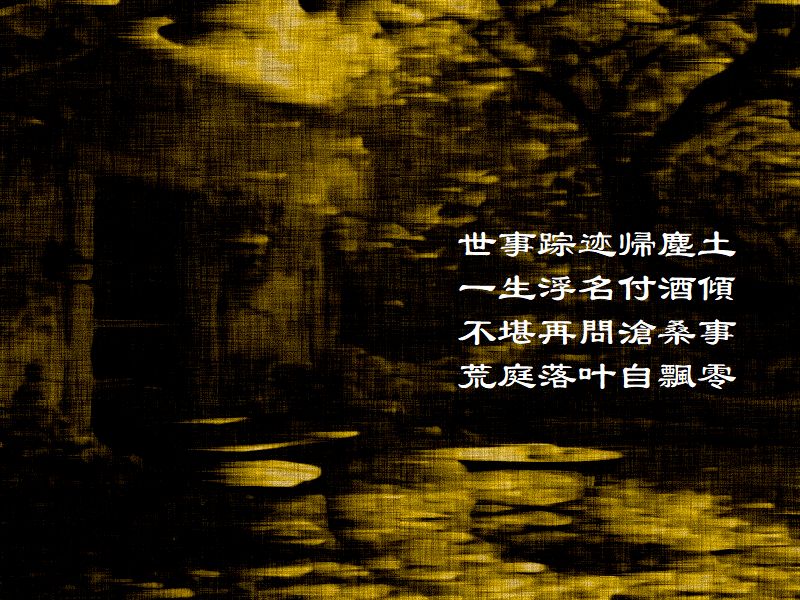 世事踪迹帰塵土，一生浮名付酒傾，不堪再問滄桑事，荒庭落葉自飄零